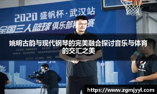 姚明古韵与现代钢琴的完美融合探讨音乐与体育的交汇之美